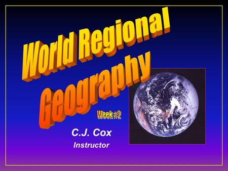 C.J. Cox Instructor. GEOGRAPHY Geo = earth graphy = to scribe, draw, or map.