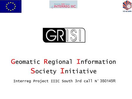 G eomatic R egional I nformation S ociety I nitiative Interreg Project IIIC South 3rd call N° 3S0145R.