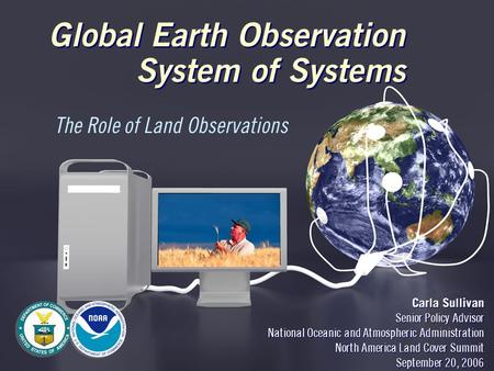 Global Earth Observation System of Systems Carla Sullivan Senior Policy Advisor National Oceanic and Atmospheric Administration North America Land Cover.
