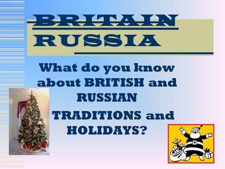 What do you know about BRITISH and RUSSIAN TRADITIONS and HOLIDAYS? BRITAIN RUSSIA.