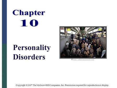 Copyright ©2007 The McGraw-Hill Companies, Inc. Permission required for reproduction or display. Personality Disorders ©