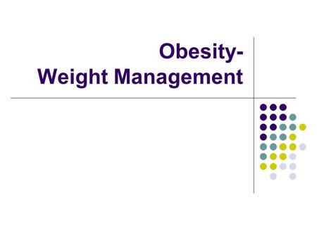 Obesity- Weight Management. Objectives Define obesity or overweight List health effects of obesity Explain possible causes of obesity Outline exercise.