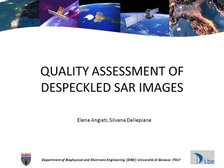 Department of Biophysical and Electronic Engineering (DIBE)- Università di Genova- ITALY QUALITY ASSESSMENT OF DESPECKLED SAR IMAGES Elena Angiati, Silvana.