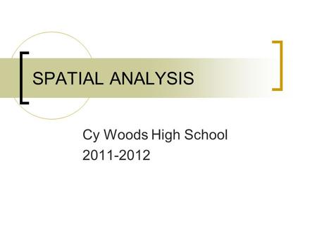 SPATIAL ANALYSIS Cy Woods High School 2011-2012. What is Geography? the study of the distribution and interaction between the physical and human (cultural)