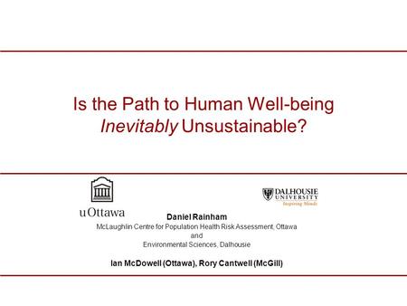Is the Path to Human Well-being Inevitably Unsustainable? Daniel Rainham McLaughlin Centre for Population Health Risk Assessment, Ottawa and Environmental.