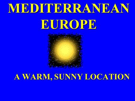 MEDITERRANEAN EUROPE A WARM, SUNNY LOCATION Map of Europe  m/europe_map.htm  m/europe_map.htm.