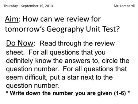 Thursday – September 19, 2013 Mr. Lombardi Do Now: Read through the review sheet. For all questions that you definitely know the answers to, circle the.
