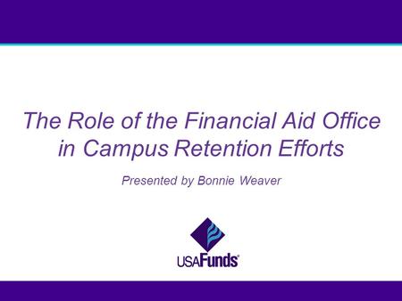 The Role of the Financial Aid Office in Campus Retention Efforts Presented by Bonnie Weaver.