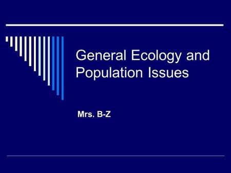 General Ecology and Population Issues Mrs. B-Z. Exponential Growth  Quantity increases by a fixed percentage of the whole in a given time.