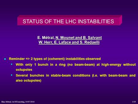 Elias Métral, 1st ICE meeting, 14/07/2010 /191 STATUS OF THE LHC INSTABILITIES E. Métral, N. Mounet and B. Salvant E. Métral, N. Mounet and B. Salvant.