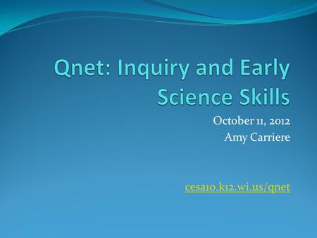 October 11, 2012 Amy Carriere cesa10.k12.wi.us/qnet.