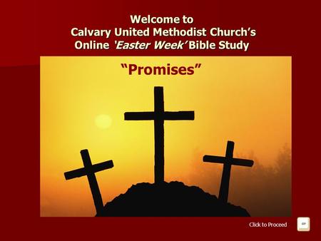 Welcome to Calvary United Methodist Church’s Online ‘Easter Week’ Bible Study “Promises” Click to Proceed.