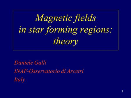 1 Magnetic fields in star forming regions: theory Daniele Galli INAF-Osservatorio di Arcetri Italy.