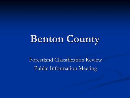 Benton County Forestland Classification Review Public Information Meeting.