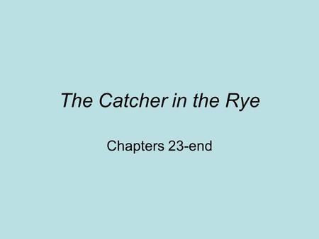 The Catcher in the Rye Chapters 23-end. Mr. Antolini Scene presented in disarray –After a party –Drinking –Pajamas, Mrs. A’s ugliness –Maybe pertains.