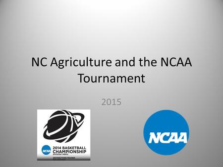NC Agriculture and the NCAA Tournament 2015. NC Top 10 Commodities Try to list the top ten agricultural commodities (ranked by cash receipts). They may.