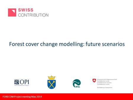 FORECOM Project meeting May 2014 Forest cover change modelling: future scenarios.