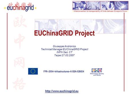 FP6−2004−Infrastructures−6-SSA-026634  EUChinaGRID Project Giuseppe Andronico Technical Manager EUChinaGRID Project INFN Sez.