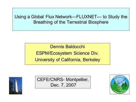 Using a Global Flux Network—FLUXNET— to Study the Breathing of the Terrestrial Biosphere Dennis Baldocchi ESPM/Ecosystem Science Div. University of California,
