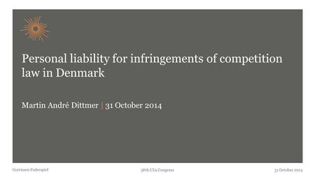 58th UIA Congress31 October 2014 Personal liability for infringements of competition law in Denmark Martin André Dittmer | 31 October 2014.