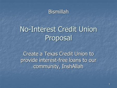 1 No-Interest Credit Union Proposal Create a Texas Credit Union to provide interest-free loans to our community, InshAllah Bismillah.