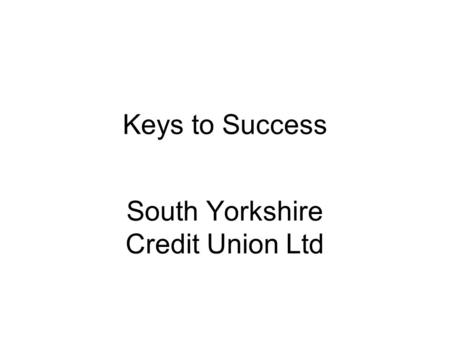 Keys to Success South Yorkshire Credit Union Ltd.