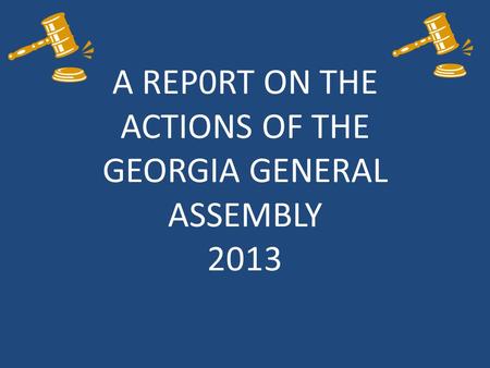 A REP0RT ON THE ACTIONS OF THE GEORGIA GENERAL ASSEMBLY 2013.
