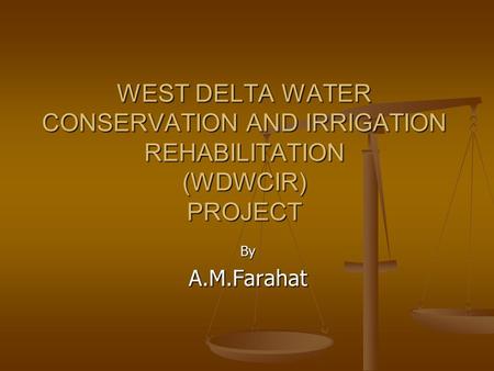 WEST DELTA WATER CONSERVATION AND IRRIGATION REHABILITATION (WDWCIR) PROJECT ByA.M.Farahat.
