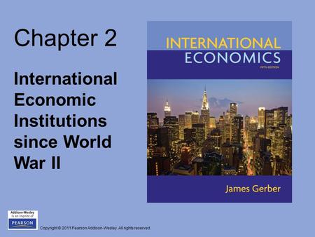 Copyright © 2011 Pearson Addison-Wesley. All rights reserved. Chapter 2 International Economic Institutions since World War II.