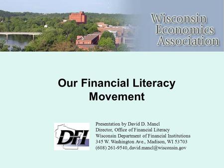 Our Financial Literacy Movement Presentation by David D. Mancl Director, Office of Financial Literacy Wisconsin Department of Financial Institutions 345.