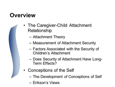 Overview The Caregiver-Child Attachment Relationship –Attachment Theory –Measurement of Attachment Security –Factors Associated with the Security of Children’s.
