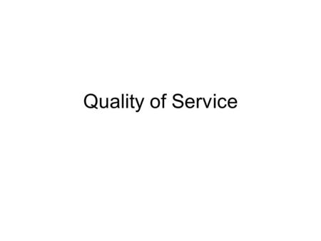 Quality of Service. Overview Why QoS? When QoS? One model: Integrated services Contrast to Differentiated Services (more modern; more practical; not covered)