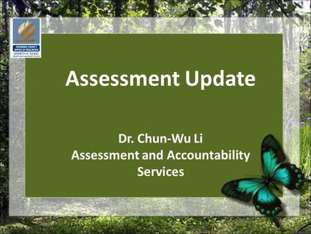 Assessment Update Dr. Chun-Wu Li Assessment and Accountability Services.
