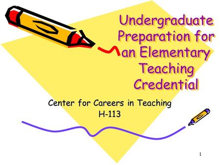 1 Undergraduate Preparation for an Elementary Teaching Credential Center for Careers in Teaching H-113.