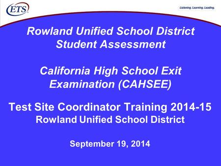 Rowland Unified School District Student Assessment California High School Exit Examination (CAHSEE) Test Site Coordinator Training 2014-15 Rowland Unified.