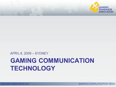 Www.gamingstandards.com GAMING COMMUNICATION TECHNOLOGY APRIL 6, 2009 – SYDNEY GAMING COMMUNICATION TECH.