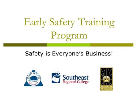 Early Safety Training Program Safety is Everyone’s Business!