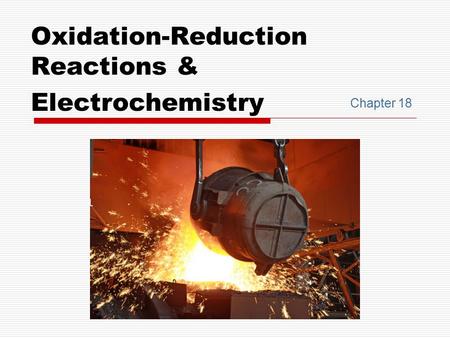 Chapter 18 Oxidation-Reduction Reactions & Electrochemistry.