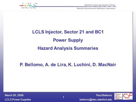 Paul Bellomo LCLS Power March 30, 2006 1 LCLS Injector, Sector 21 and BC1 Power Supply Hazard Analysis Summaries P. Bellomo,