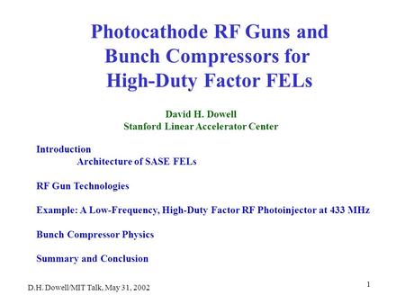 D.H. Dowell/MIT Talk, May 31, 2002 1 David H. Dowell Stanford Linear Accelerator Center Photocathode RF Guns and Bunch Compressors for High-Duty Factor.