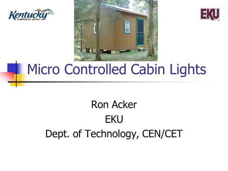Micro Controlled Cabin Lights Ron Acker EKU Dept. of Technology, CEN/CET.