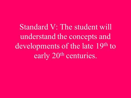 Standard V: The student will understand the concepts and developments of the late 19 th to early 20 th centuries.