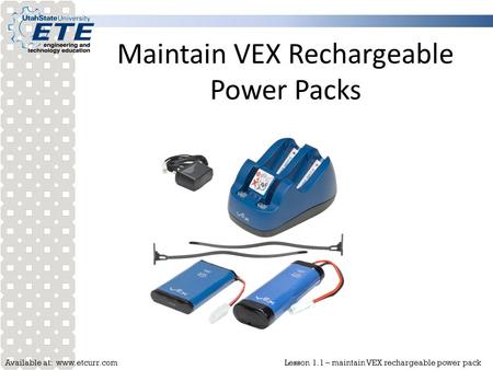 Available at: www.etcurr.comLesson 1.1 – maintain VEX rechargeable power pack Maintain VEX Rechargeable Power Packs.