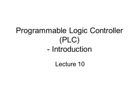 Programmable Logic Controller (PLC) - Introduction