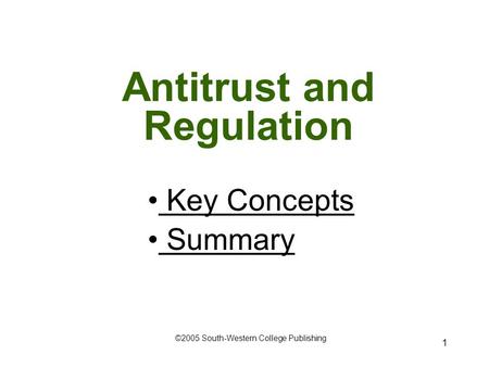 1 Antitrust and Regulation Key Concepts Key Concepts Summary Summary ©2005 South-Western College Publishing.