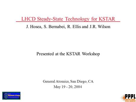 LHCD Steady-State Technology for KSTAR J. Hosea, S. Bernabei, R. Ellis and J.R. Wilson Presented at the KSTAR Workshop General Atomics, San Diego, CA May.