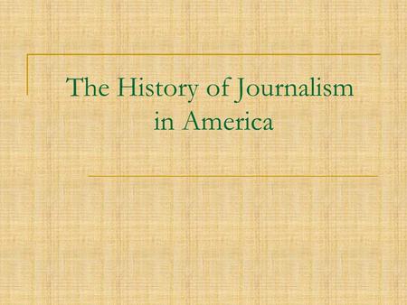 The History of Journalism in America. Communication in Early America Face to face Speeches Publications from England Messages arriving on horse Books.