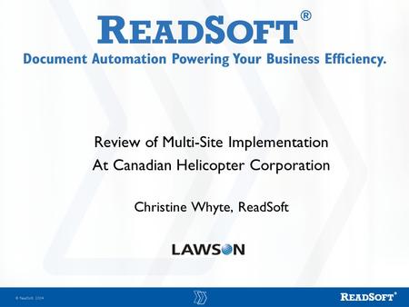  ReadSoft 2004 Review of Multi-Site Implementation At Canadian Helicopter Corporation Christine Whyte, ReadSoft.