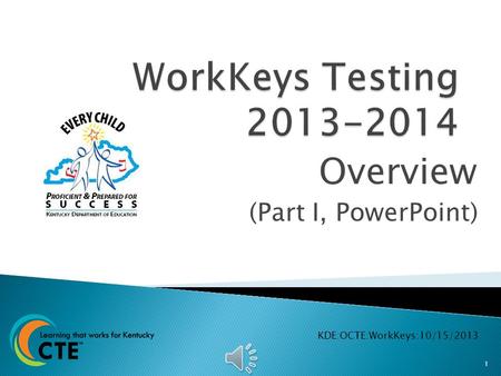Overview (Part I, PowerPoint) KDE:OCTE:WorkKeys:10/15/2013 1.