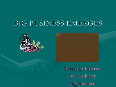 BIG BUSINESS EMERGES Bessemer Process Steel Industry Big Business.